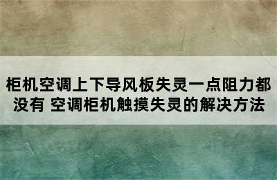 柜机空调上下导风板失灵一点阻力都没有 空调柜机触摸失灵的解决方法